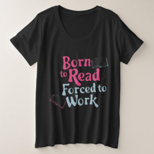 Geboren zu lesen, zum Arbeiten gezwungen - Spaß bu Große Größe T-Shirt