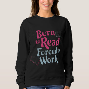 Geboren zu lesen, zum Arbeiten gezwungen - Spaß bu Sweatshirt