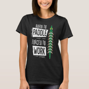 Geboren zu Paddel gezwungen, Drachenboot zu arbeit T-Shirt