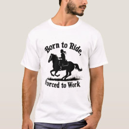 Geboren zu reiten, erzwungen zu arbeiten | Reiten T-Shirt