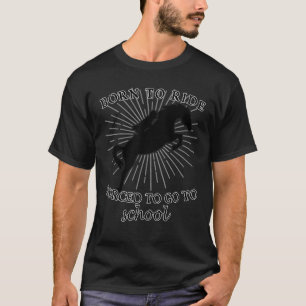 Geboren zu reiten, gezwungen, zur Schule zu gehen T-Shirt