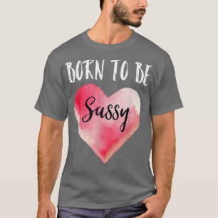 Geboren zu Sassyfor Girl Sass Queen Sassy seit Bi T-Shirt