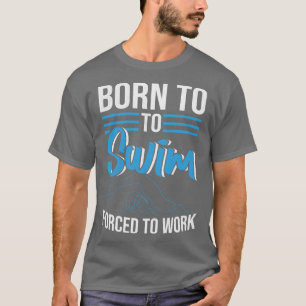 Geboren zu schwimmen gezwungen, schwimmen zu arbei T-Shirt