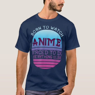Geboren, zu sehen, wie Anime alles für Frauen tut T-Shirt