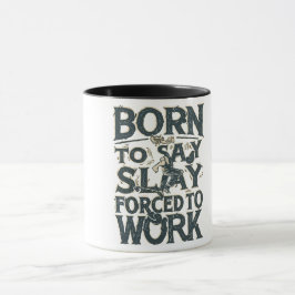 GEBOREN ZU SLAY GEZWUNGEN ZU ARBEITEN TASSE