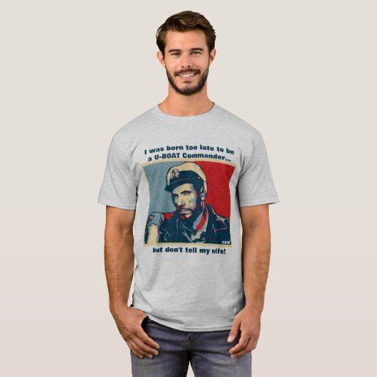Geboren zu spät, um U-Boat-Commander zu werden T-Shirt (Vorne ganz)