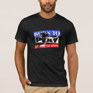 Geboren zu spielen gezwungen zu arbeiten T-Shirt