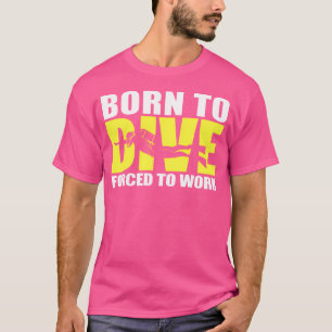 Geboren zu tauchen gezwungen zu arbeiten lustig fü T-Shirt