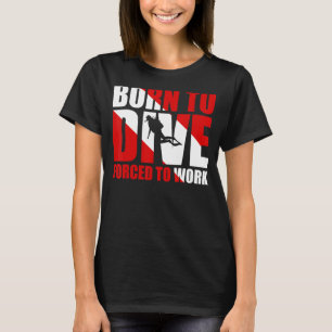 Geboren zu tauchen gezwungen zu arbeiten T-Shirt