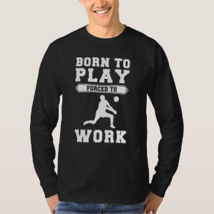 Geboren zu Volleyball gezwungen, T-Shirt zu arbeit