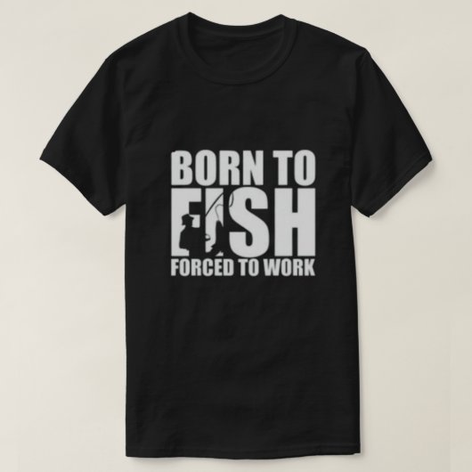 Geboren zum Fischen, arbeitszwangsweise T-Shirt (Design vorne)