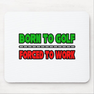 Geboren zum Golfspielen... arbeiten gezwungen Mousepad