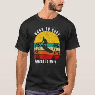 Geboren zum Surfen gezwungen, Surfbrett zu arbeite T-Shirt