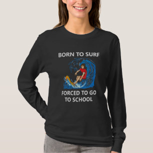 Geboren zum Surfen gezwungen, zur Schule 1 zu gehe T-Shirt