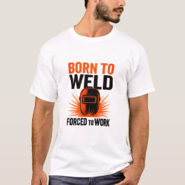 Geboren zum T - Shirt "Weld Zwangsweise zum Arbeit