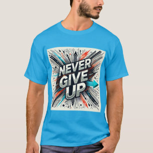 Gebt niemals die Widerstandskraft auf T-Shirt