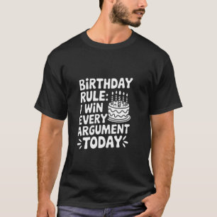 Geburtstagsregel Ich gewinne jedes Argument heute T-Shirt