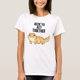 Geck Yo Act Together Funny Gecko Pun T-Shirt