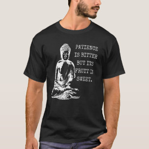 Geduld ist bitter, aber sein Obst ist süßer Buddha T-Shirt