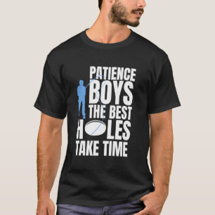 Geduld Jungs Die besten Löcher brauchen Zeit beim T-Shirt
