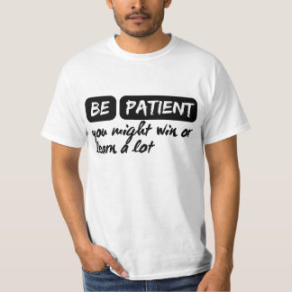 geduldig sein, gewinnen oder viel lernen T-Shirt