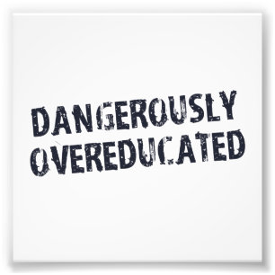 Gefährlich Overeducated Fotodruck