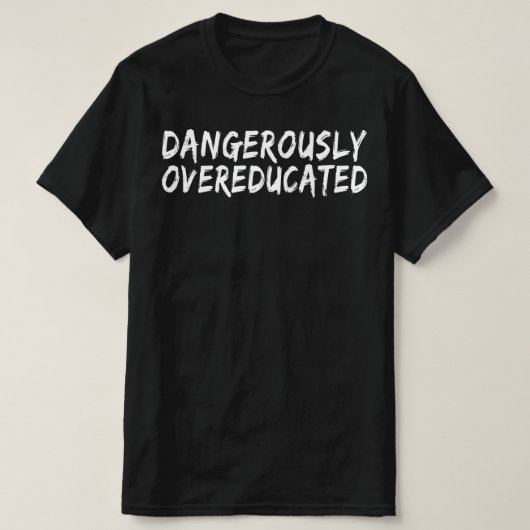 gefährlich übergebildet T-Shirt (Design vorne)