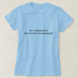 Gefalle ich Ihnen? der T - Shirt der Frauen