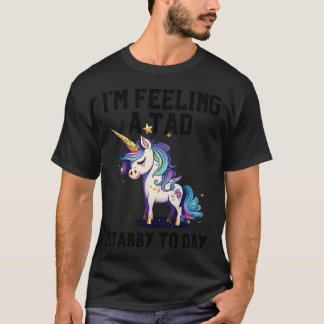 Gefühl A Tad Stabby Heute Einhorn 32 T-Shirt