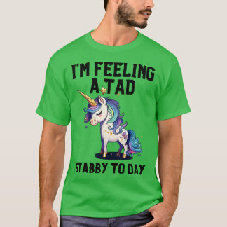 Gefühl A Tad Stabby Heute Einhorn 32 T-Shirt