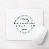 Gefühl Kinda Idgaf-ish heute Mousepad (Mit Mouse)