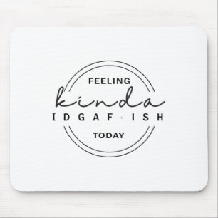 Gefühl Kinda Idgaf-ish heute Mousepad