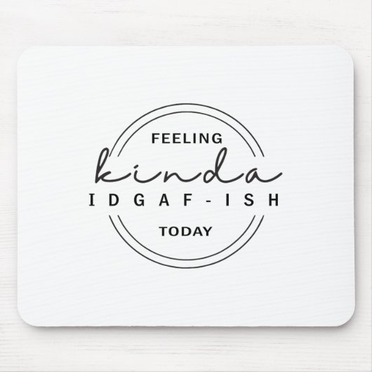 Gefühl Kinda Idgaf-ish heute Mousepad (Vorne)