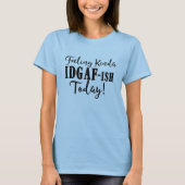 Gefühl Kinda Idgafish Today Attitude Sarcastic T-Shirt (Vorderseite)