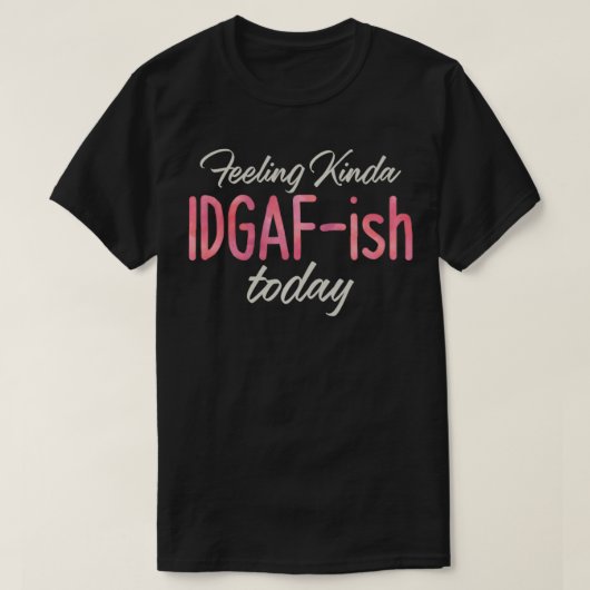 Gefühl Kinda IDGAFish Today u2013 Bad Day Witty F T-Shirt (Design vorne)