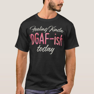 Gefühl Kinda IDGAFish Today u2013 Bad Day Witty F T-Shirt