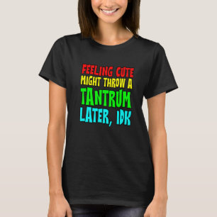 Gefühl Niedliche könnte ein Tantrum werfen später T-Shirt