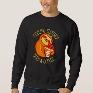 Gefühl Slothee braucht eine Kaffeelacke Sweatshirt