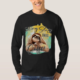 Gefühl Slothee braucht einen Kaffee, der aktiv ist T-Shirt