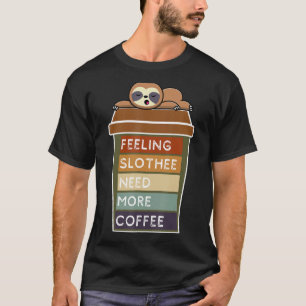 Gefühl Slothee braucht mehr Kaffee T-Shirt