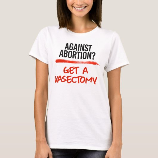 Gegen Abortion eine Vasektomie bekommen T-Shirt (Vorderseite)
