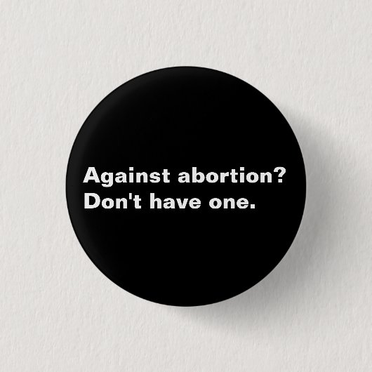 Gegen Abortion? Haben Sie nicht eine schwarz-weiß Button (Vorderseite)
