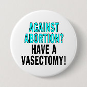Gegen Abtreibung? Haben Sie einen Vasectomy! Button (Vorderseite)