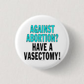 Gegen Abtreibung? Haben Sie einen Vasectomy! Button (Vorderseite)