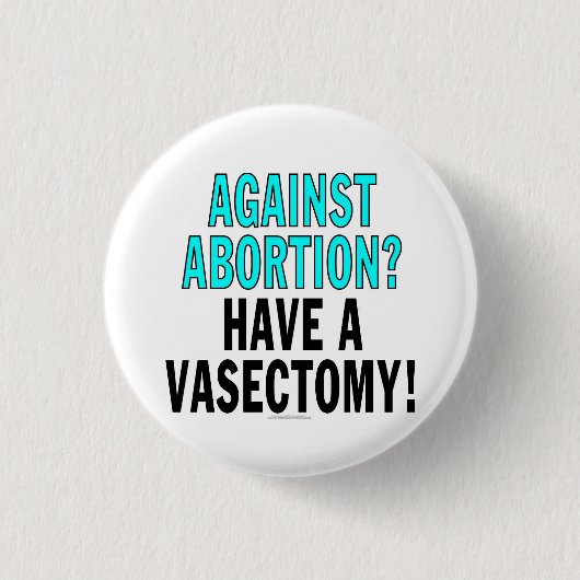 Gegen Abtreibung? Haben Sie einen Vasectomy! Button (Vorderseite)