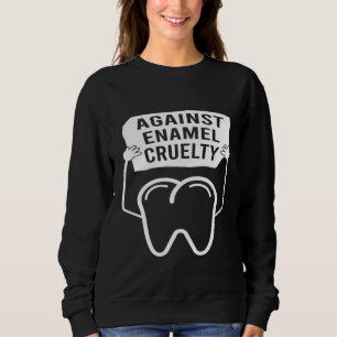 Gegen Enamel Grausamkeit Zahnarzt Zahnärztin Te Sweatshirt