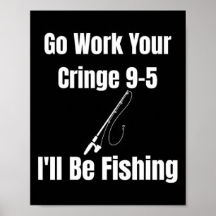 Geh arbeiten, deine Cringe 9-5, ich werde fischen  Poster