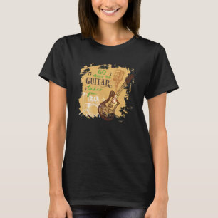 Geh dahin, wohin die Gitarre dich bringt Musik Mus T-Shirt