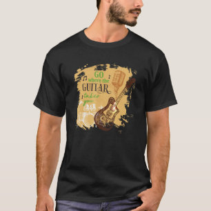 Geh dahin, wohin die Gitarre dich bringt Musik Mus T-Shirt