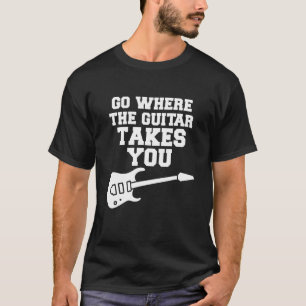 Geh dahin, wohin die Gitarre dich führt Gitarre T-Shirt
